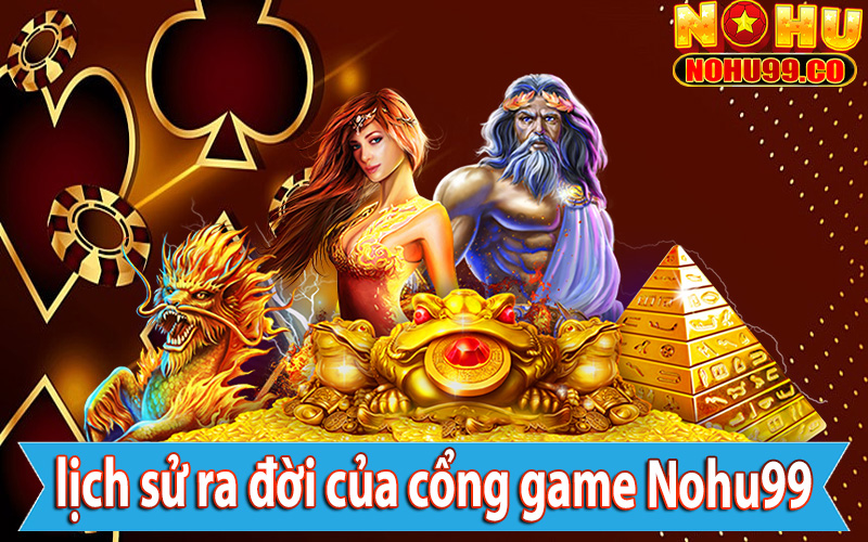 Giới thiệu nohu99 kèm lịch sử ra đời của cổng game Nohu99